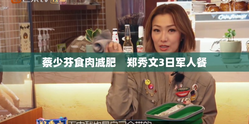 蔡少芬食肉减肥　郑秀文3日军人餐