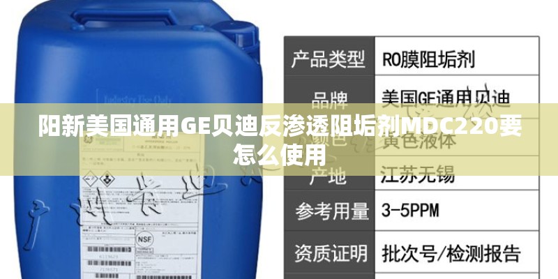 阳新美国通用GE贝迪反渗透阻垢剂MDC220要怎么使用