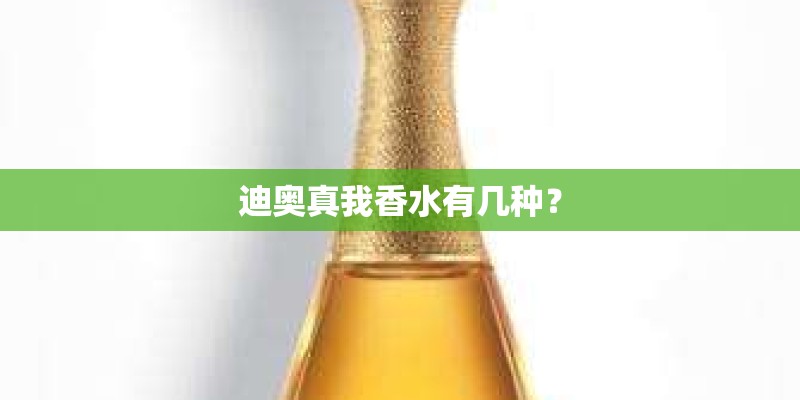 迪奥真我香水有几种？