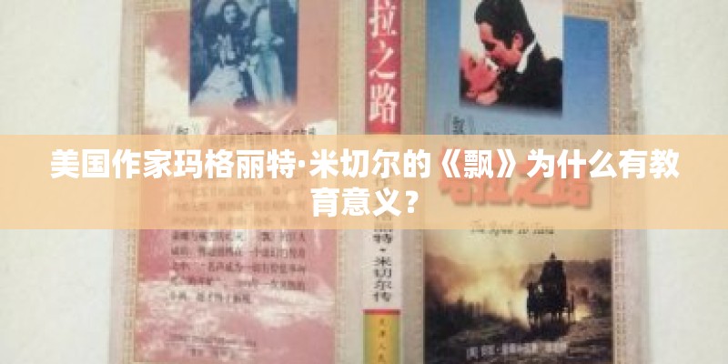 美国作家玛格丽特·米切尔的《飘》为什么有教育意义？