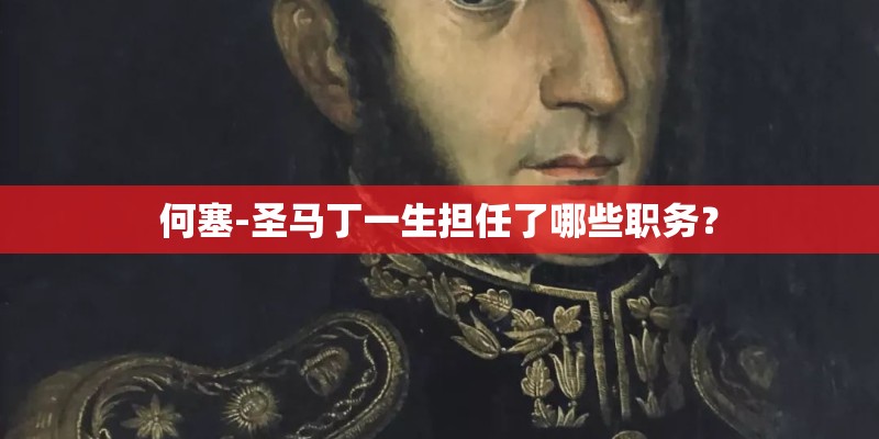 何塞-圣马丁一生担任了哪些职务？