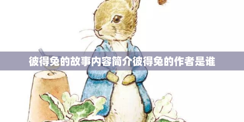 彼得兔的故事内容简介彼得兔的作者是谁