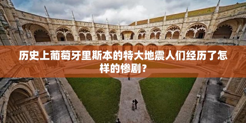 历史上葡萄牙里斯本的特大地震人们经历了怎样的惨剧？