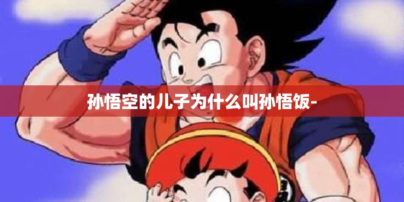 孙悟空的儿子为什么叫孙悟饭-