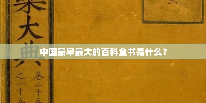 中国最早最大的百科全书是什么？
