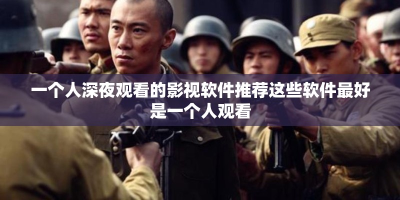 一个人深夜观看的影视软件推荐这些软件最好是一个人观看