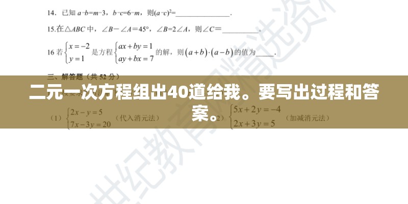 二元一次方程组出40道给我。要写出过程和答案。 二元一次方程组出40道给我。要写出过程和答案。