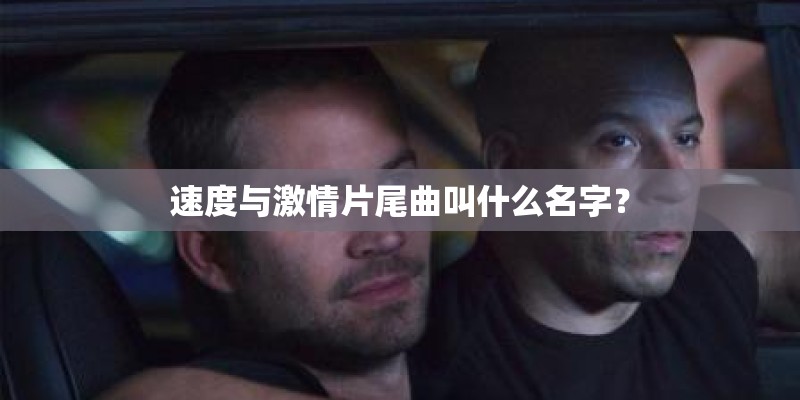 速度与激情片尾曲叫什么名字？