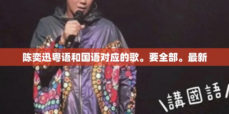 陈奕迅粤语和国语对应的歌。要全部。最新 陈奕迅粤语和国语对应的歌。要全部。最新