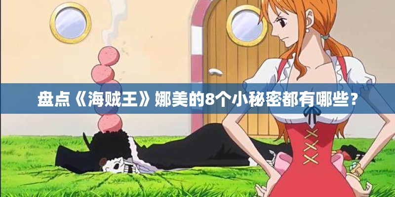 盘点《海贼王》娜美的8个小秘密都有哪些？