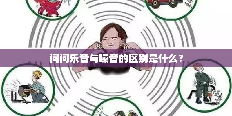 问问乐音与噪音的区别是什么? 问问乐音与噪音的区别是什么?