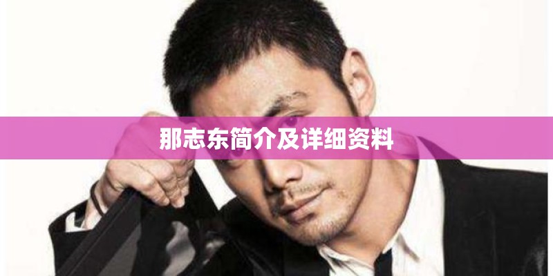 那志东简介及详细资料