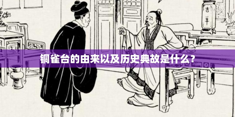 铜雀台的由来以及历史典故是什么？