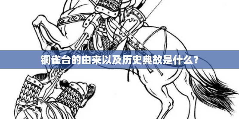 铜雀台的由来以及历史典故是什么？