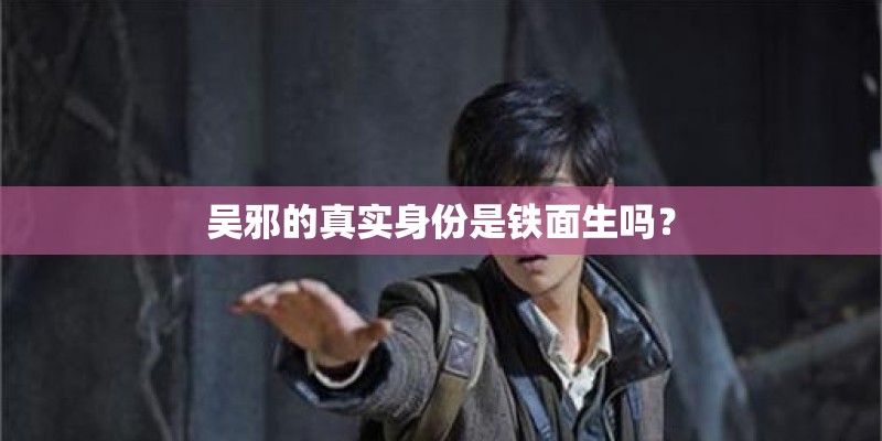 吴邪的真实身份是铁面生吗？