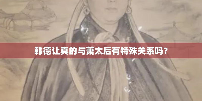 韩德让真的与萧太后有特殊关系吗？