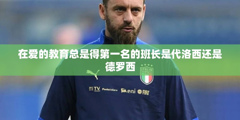 在爱的教育总是得第一名的班长是代洛西还是德罗西